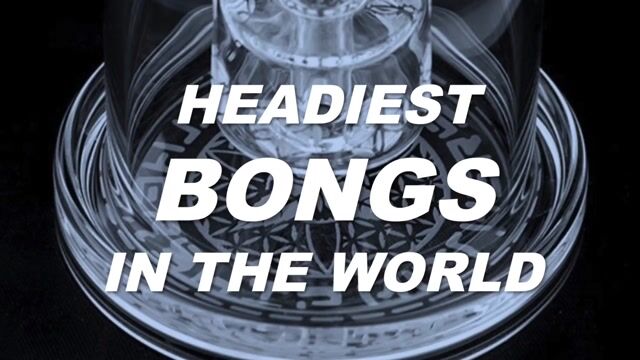 Headiest BONGS in the World by Cannabis Frontier